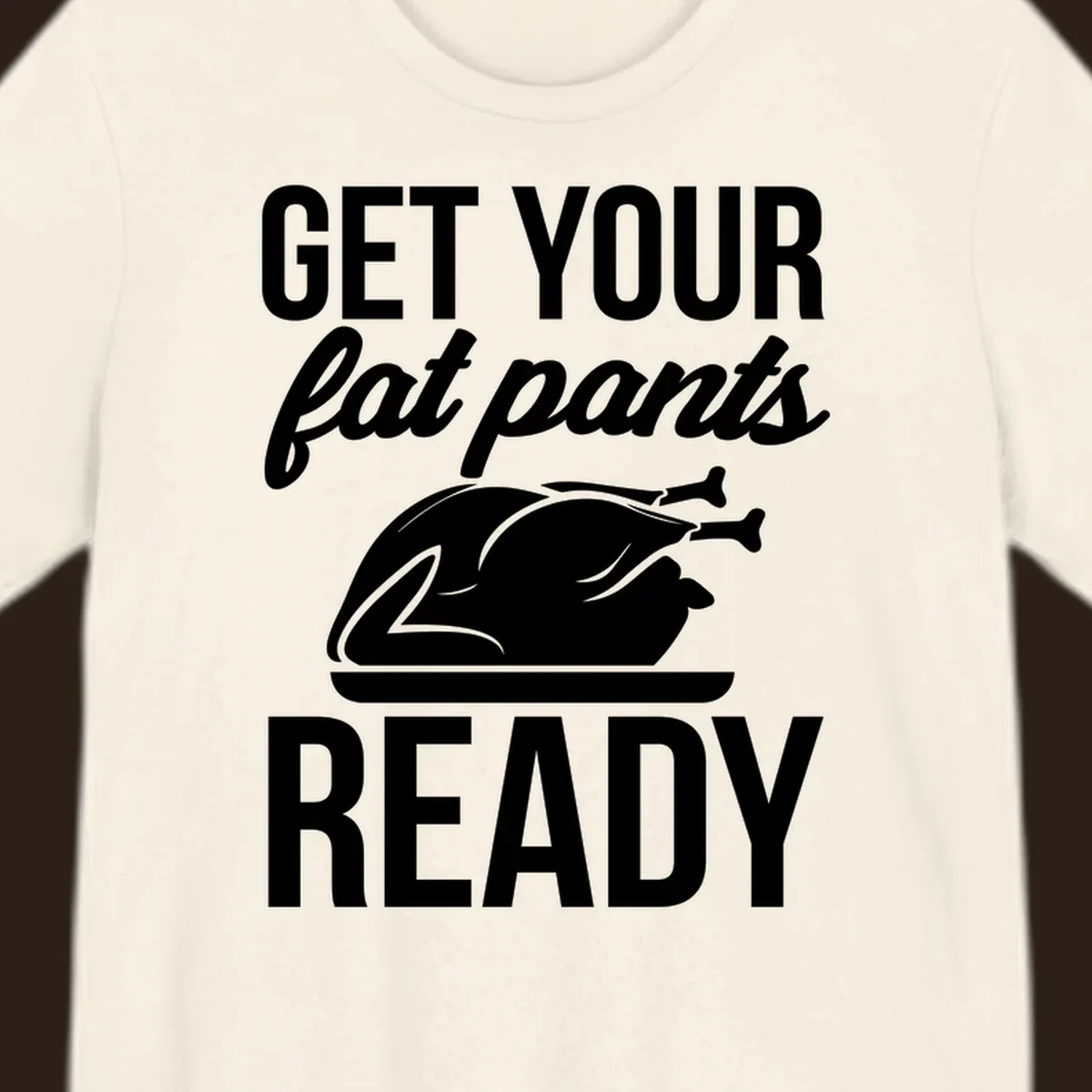 Get Your Fat Pants Ready Thanksgiving turkey text and illustration.