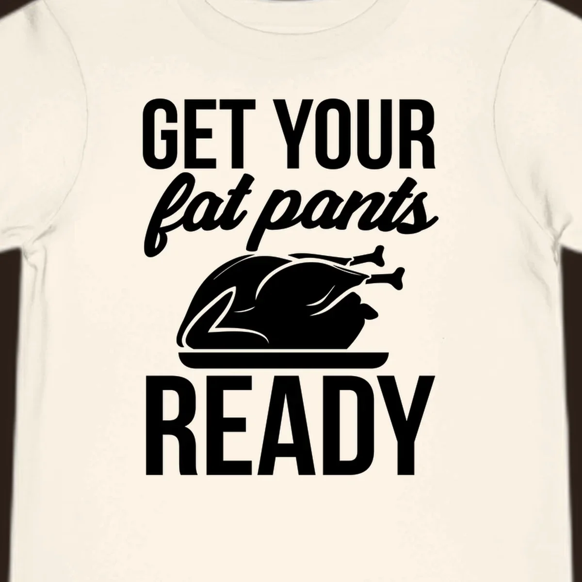 Get Your Fat Pants Ready Thanksgiving turkey text and illustration.