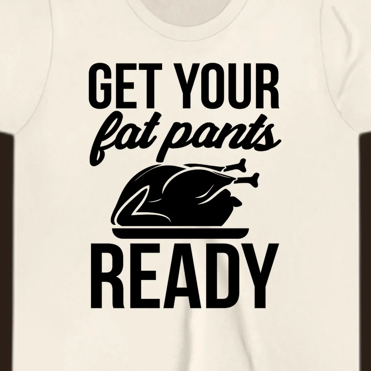 Get Your Fat Pants Ready Thanksgiving turkey text and illustration.