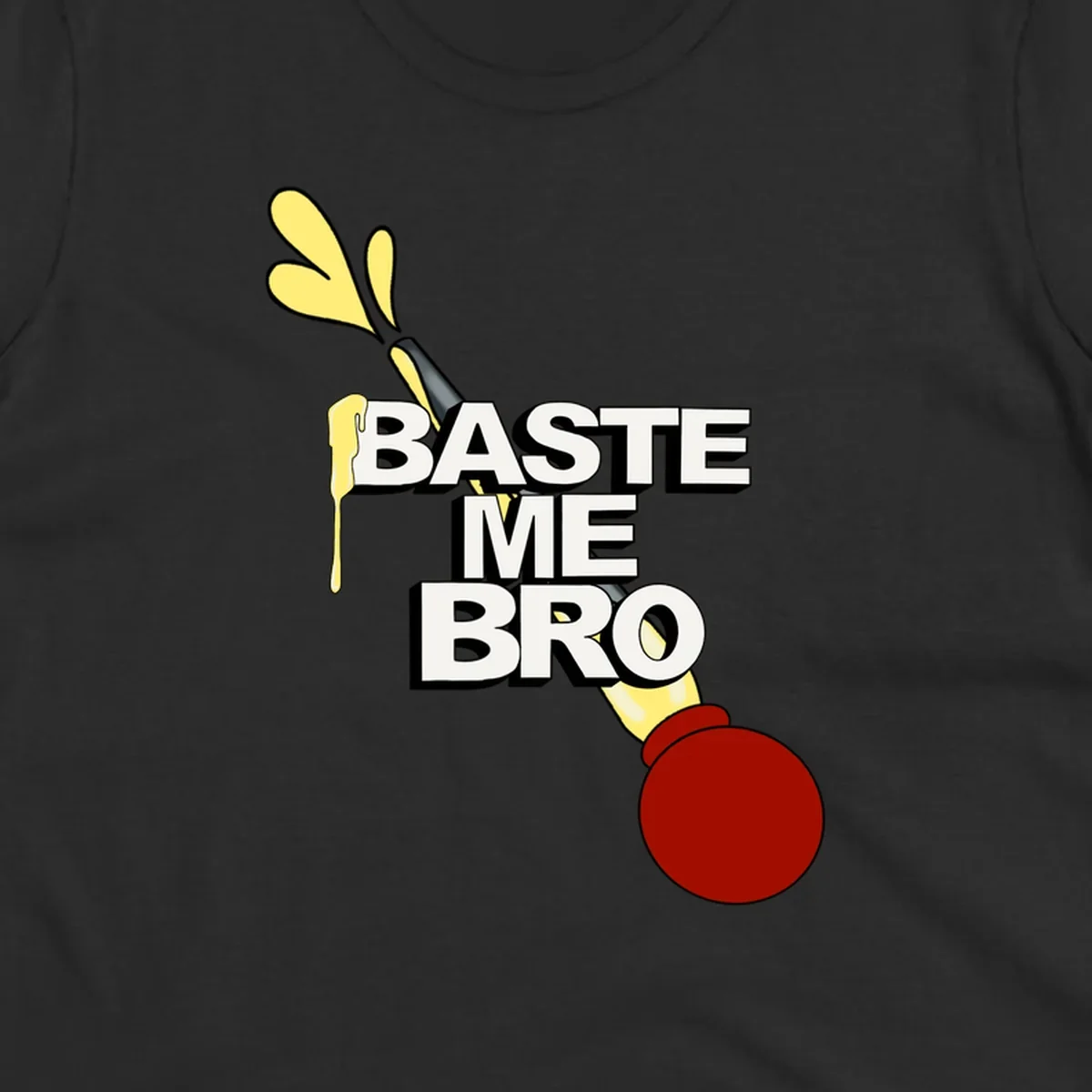 Baste me bro text with a cartoon turkey baster spewing yellow liquid, Thanksgiving design.