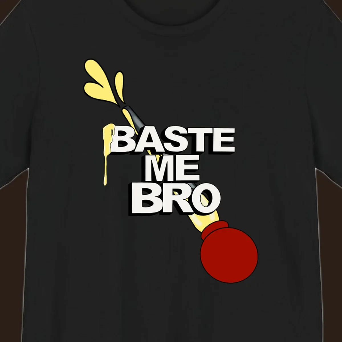 Baste me bro text with a cartoon turkey baster spewing yellow liquid, Thanksgiving design.