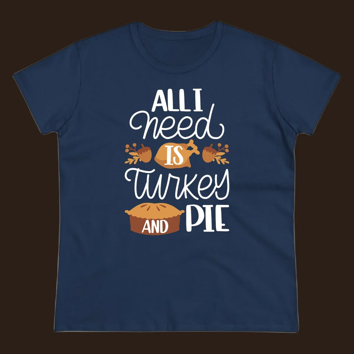 Typography design with illustrations of turkey, pie, and acorns, saying 'ALL I NEED IS TURKEY AND PIE'.