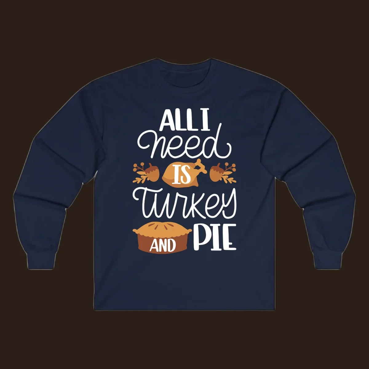 Typography design with illustrations of turkey, pie, and acorns, saying 'ALL I NEED IS TURKEY AND PIE'.