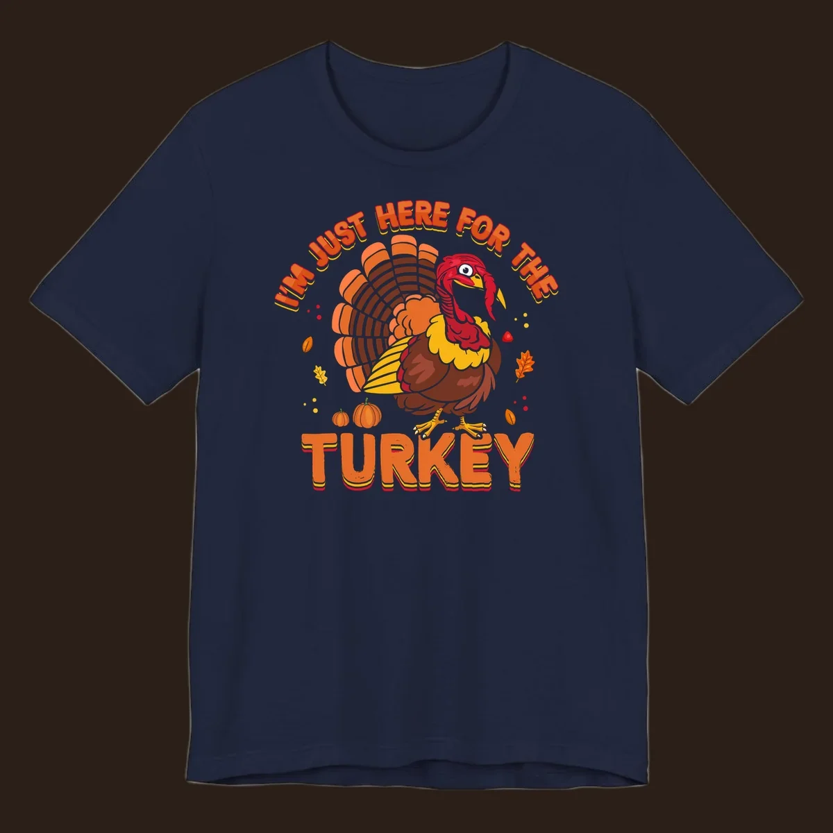 I'm Just Here For The Turkey design with a cartoon turkey and fall elements.