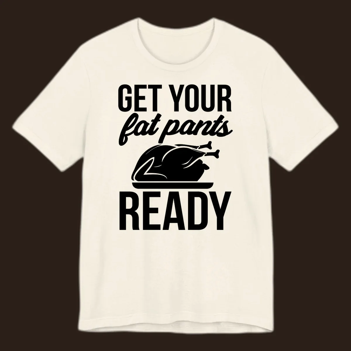 Get Your Fat Pants Ready Thanksgiving turkey text and illustration.