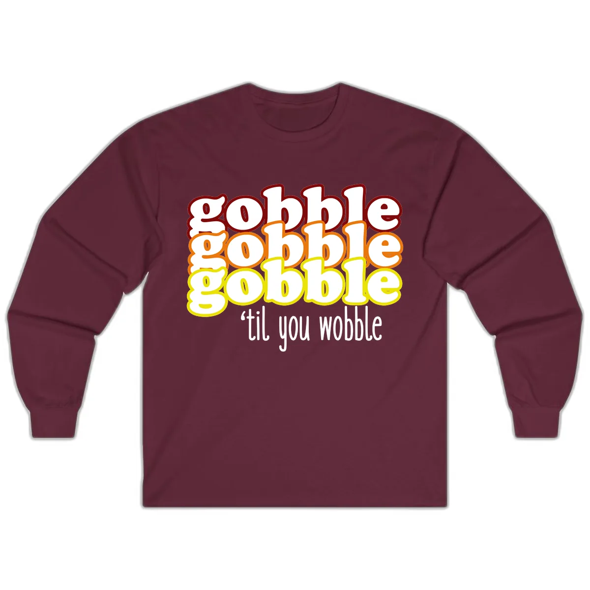 Gobble 'Til You Wobble Thanksgiving Long Sleeve in Maroon