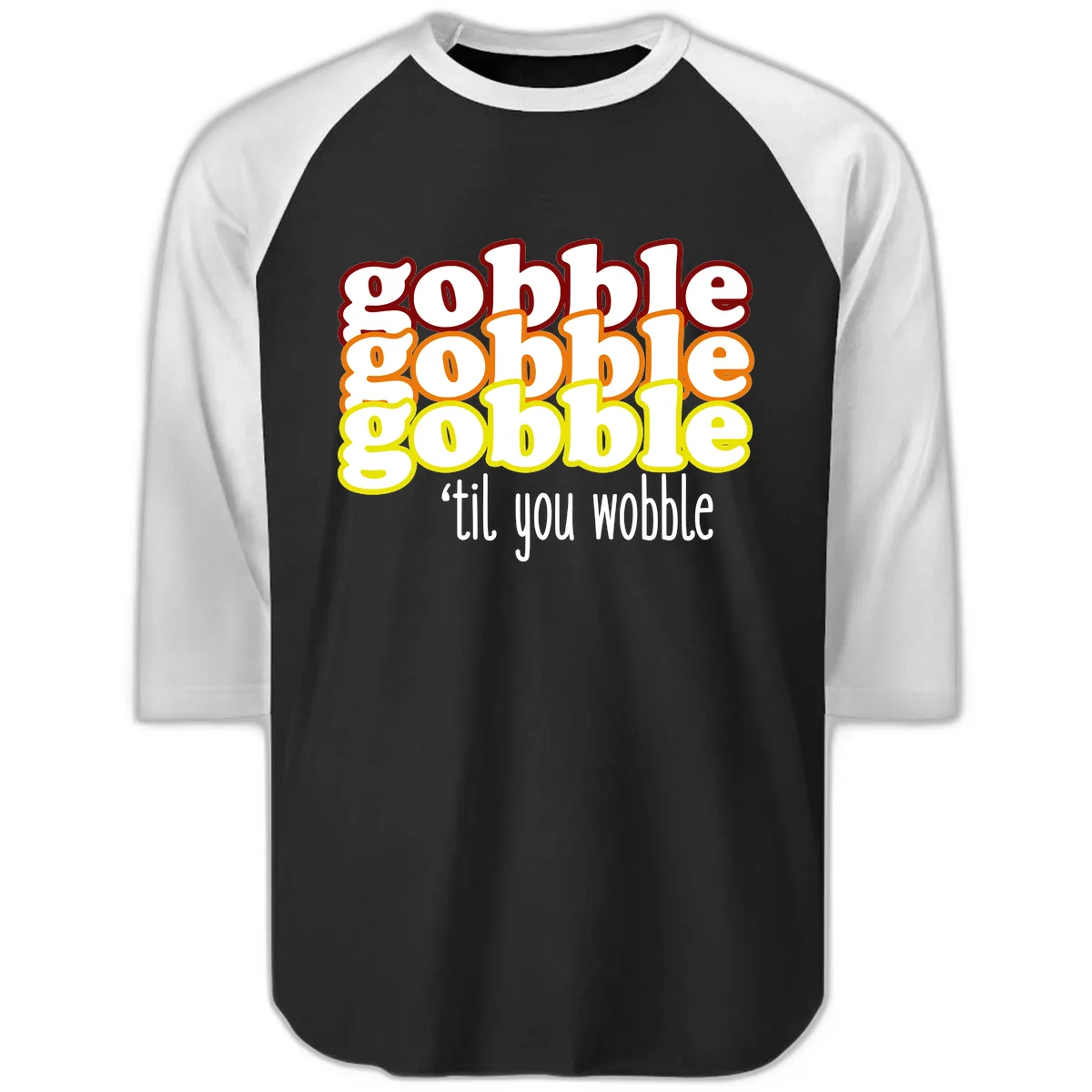 Gobble 'Til You Wobble Thanksgiving Raglan 3/4 in Black White