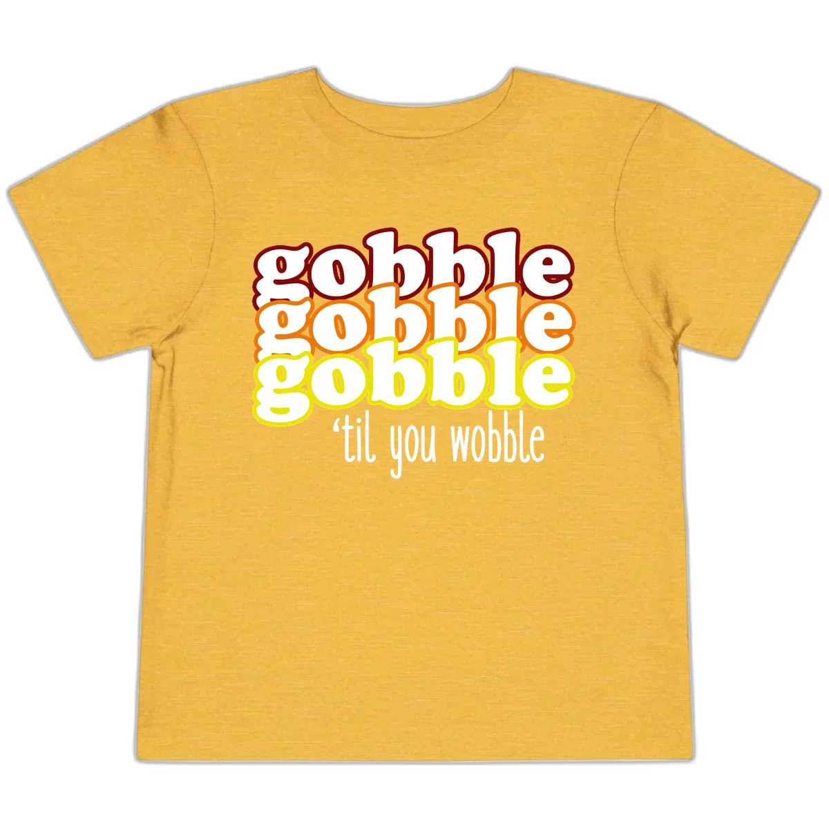 Gobble 'Til You Wobble Thanksgiving Toddler T-Shirt in Heather Yellow Gold