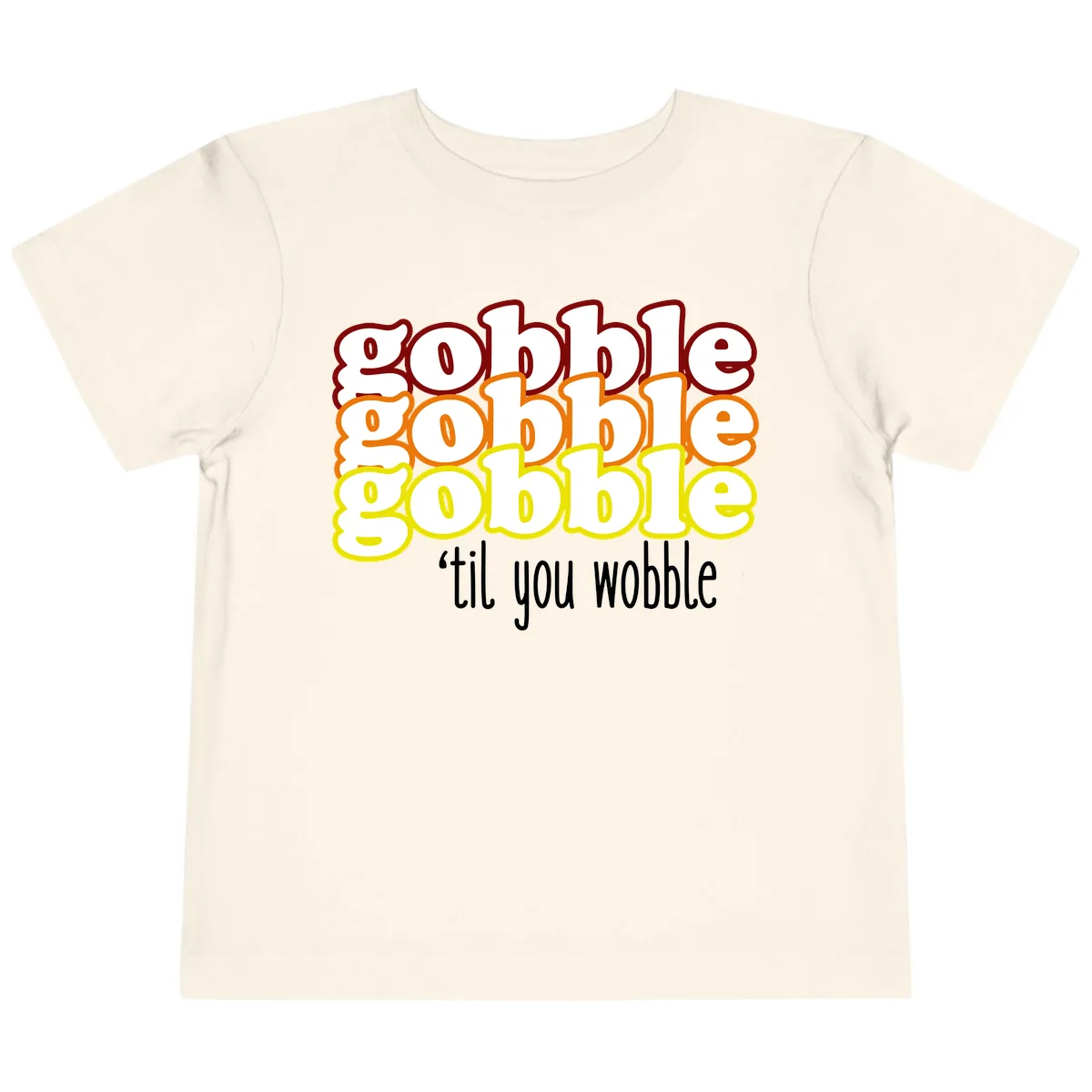 Gobble 'Til You Wobble Thanksgiving Toddler T-Shirt in Natural