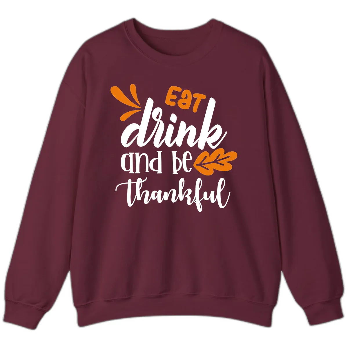 Eat Drink And Be Thankful Thanksgiving Design Sweatshirt in Maroon