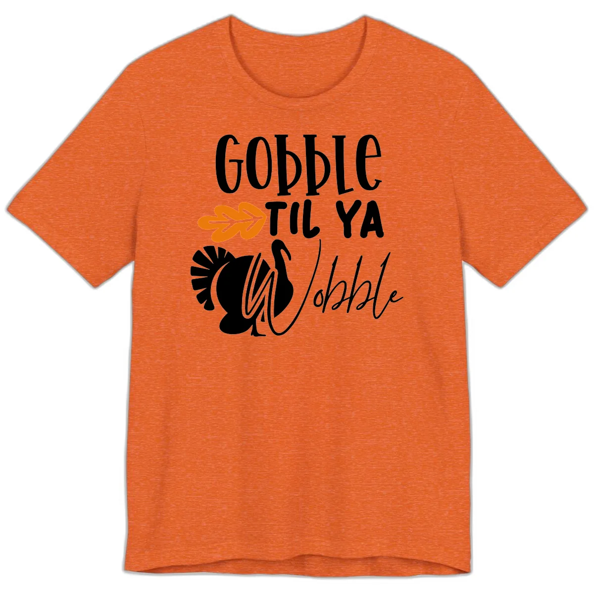 Gobble Til Ya Wobble Turkey Design Premium T-Shirt in Heather Orange
