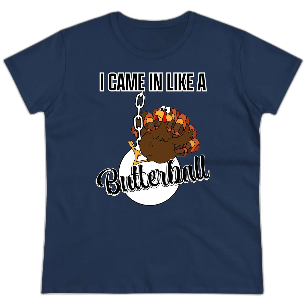 I Came In Like A Butterball Turkey Ladies Tee in Navy