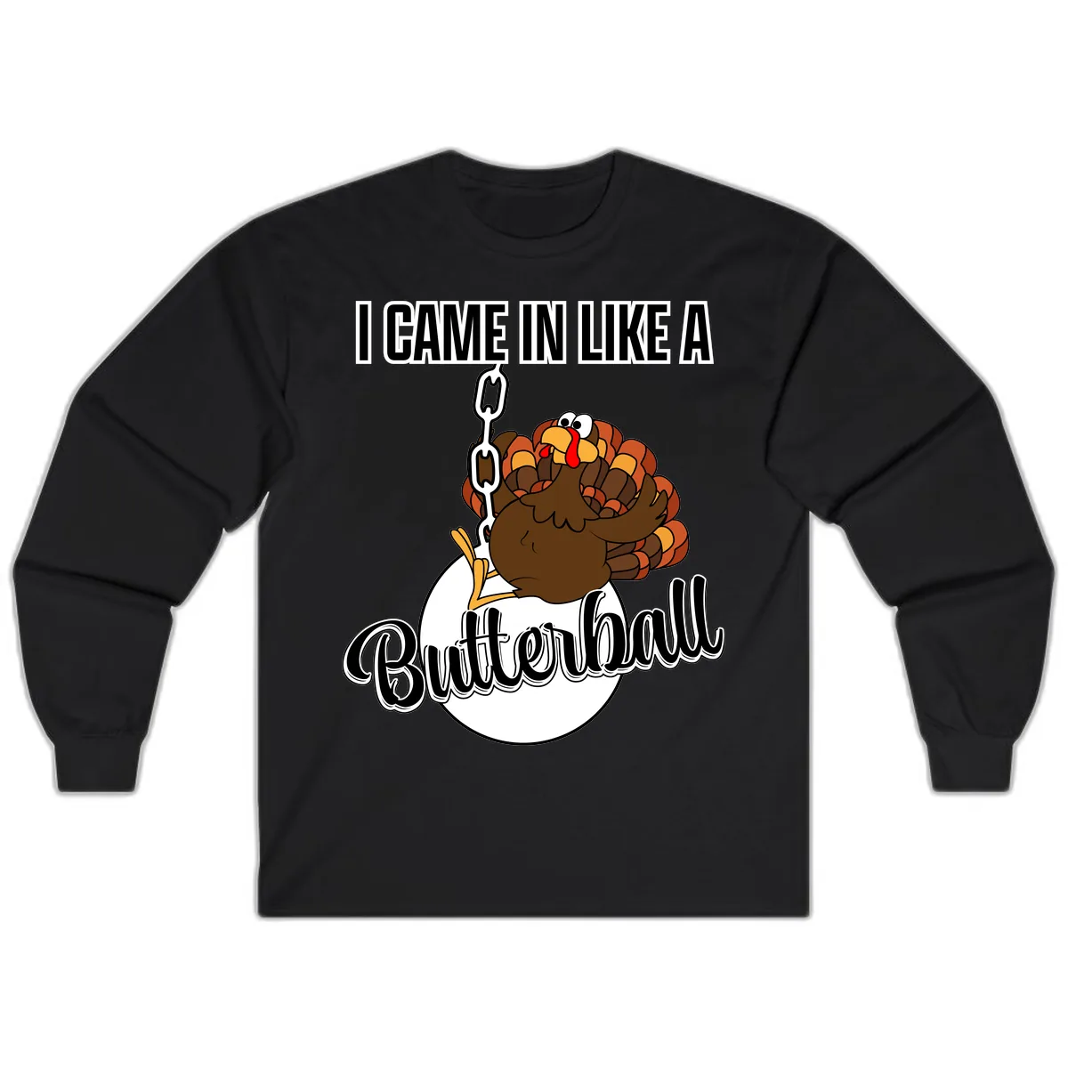 I Came In Like A Butterball Turkey Long Sleeve in Black
