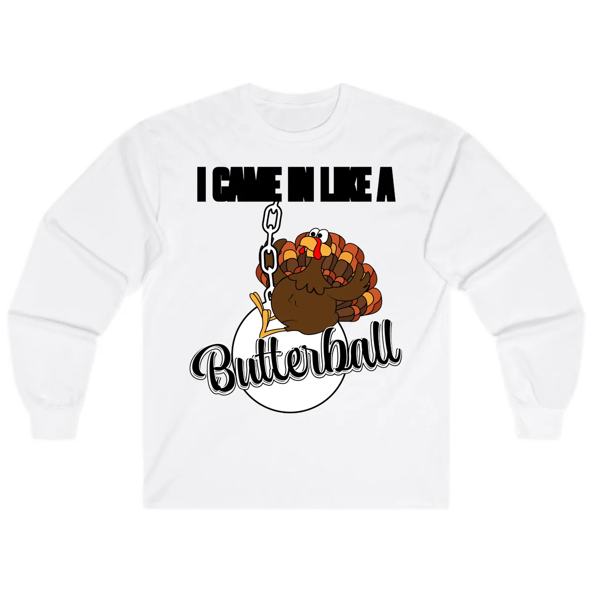 I Came In Like A Butterball Turkey Long Sleeve in White