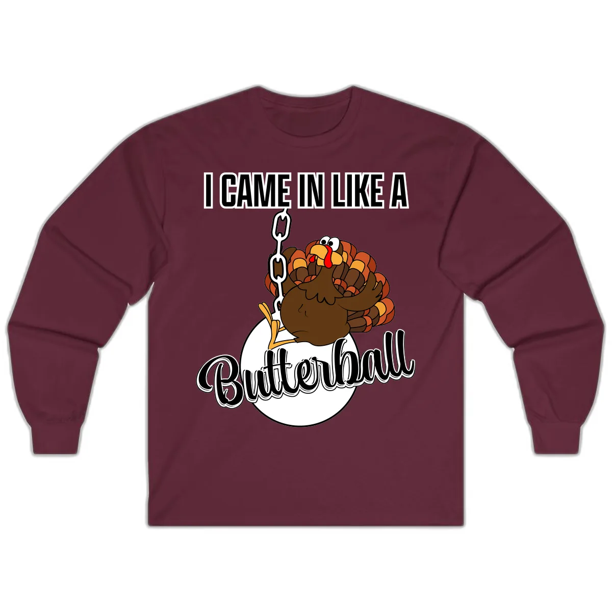 I Came In Like A Butterball Turkey Long Sleeve in Maroon