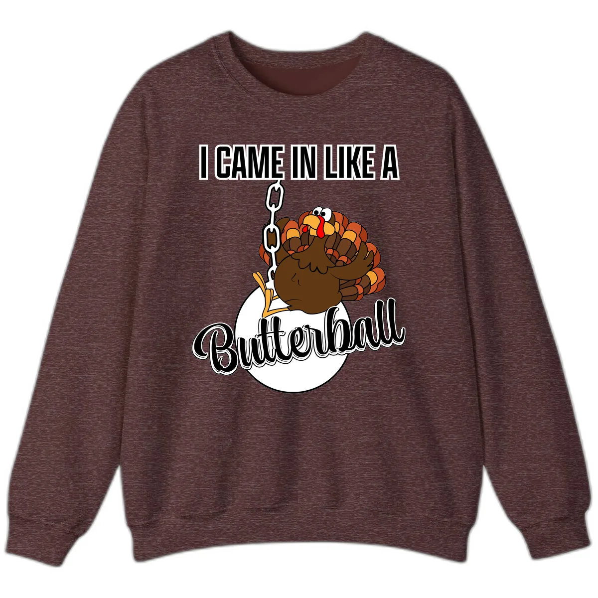 I Came In Like A Butterball Turkey Sweatshirt in Heather Sport Dark Maroon