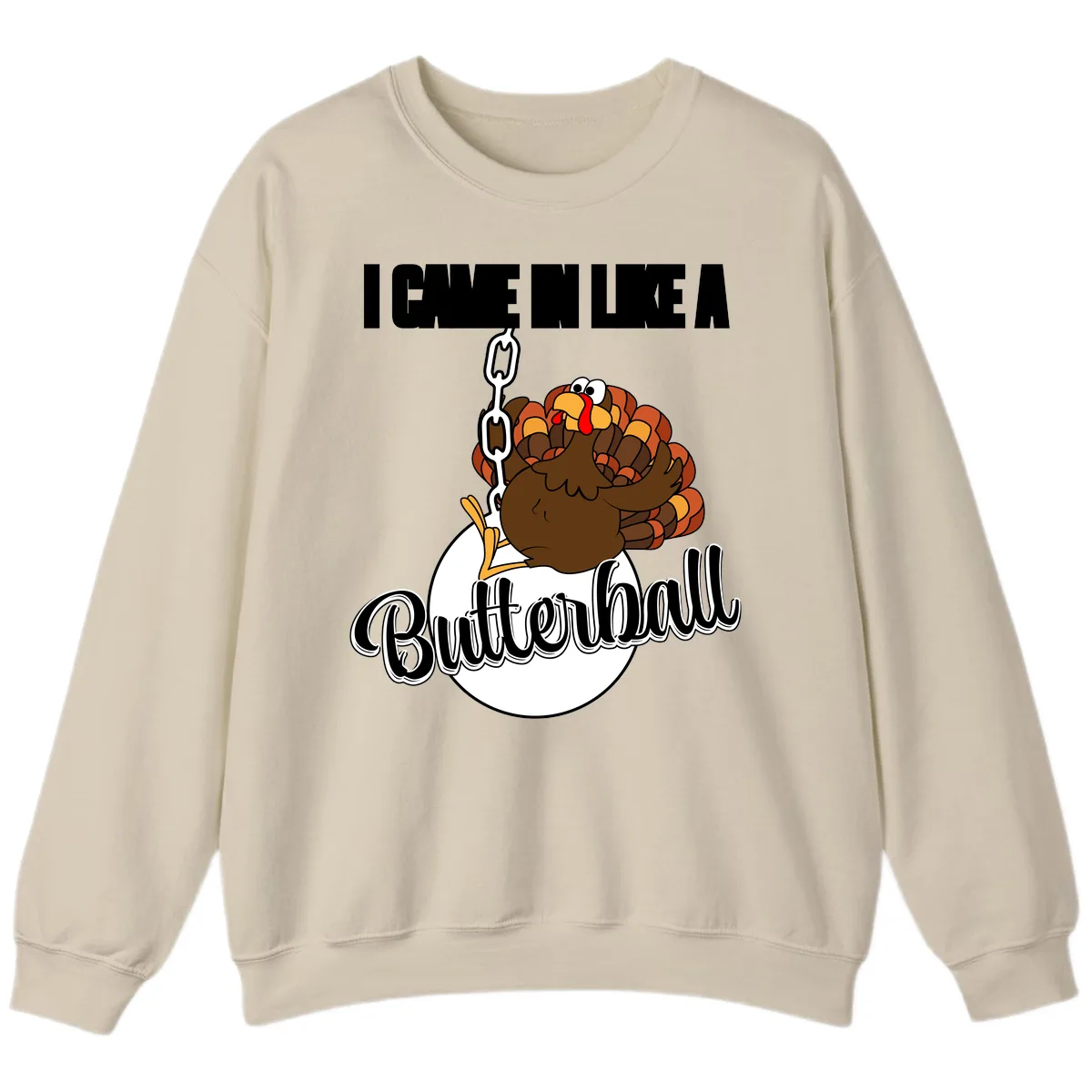 I Came In Like A Butterball Turkey Sweatshirt in Sand