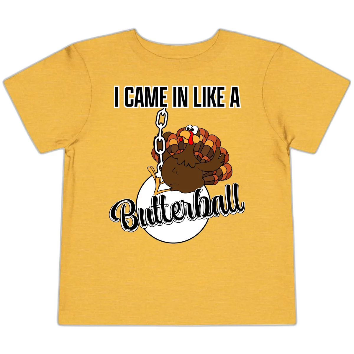 I Came In Like A Butterball Turkey Toddler T-Shirt in Heather Yellow Gold
