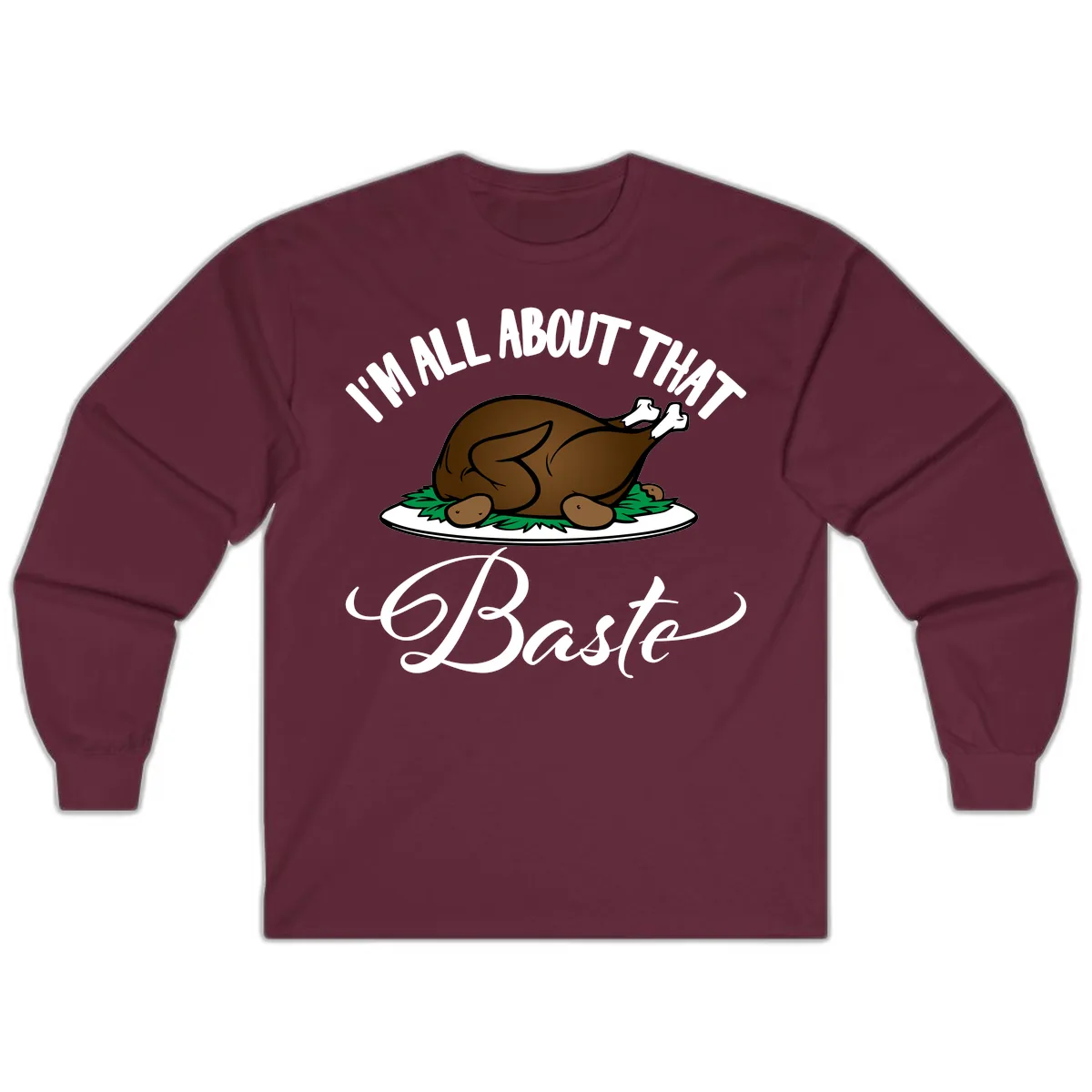 I'm All About That Baste Thanksgiving Long Sleeve in Maroon