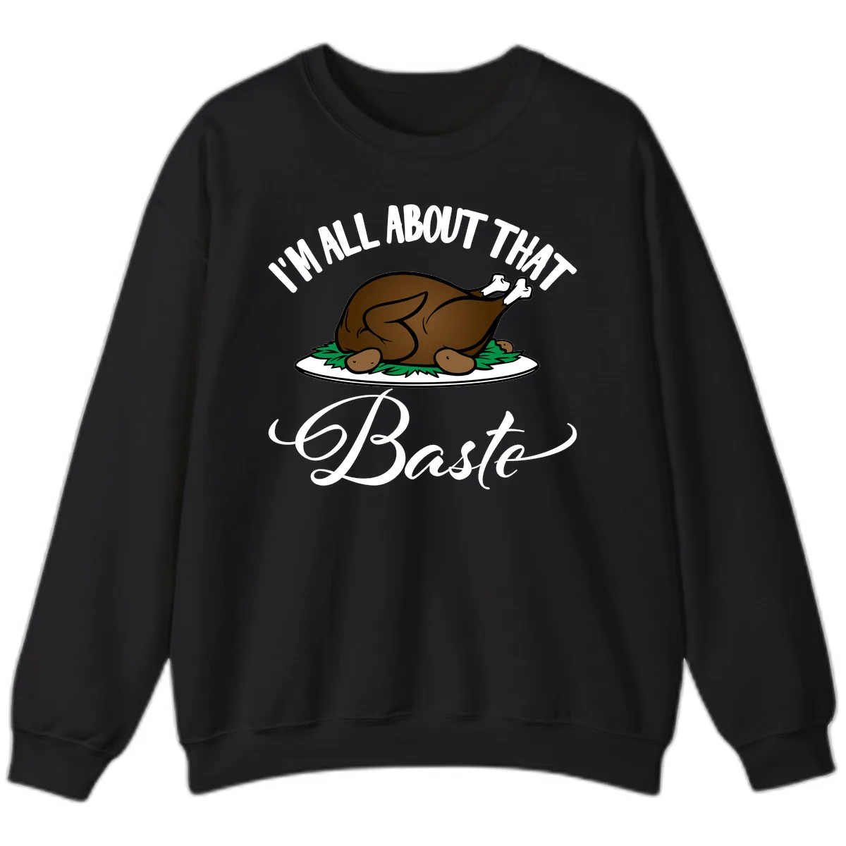 I'm All About That Baste Thanksgiving Sweatshirt in Black