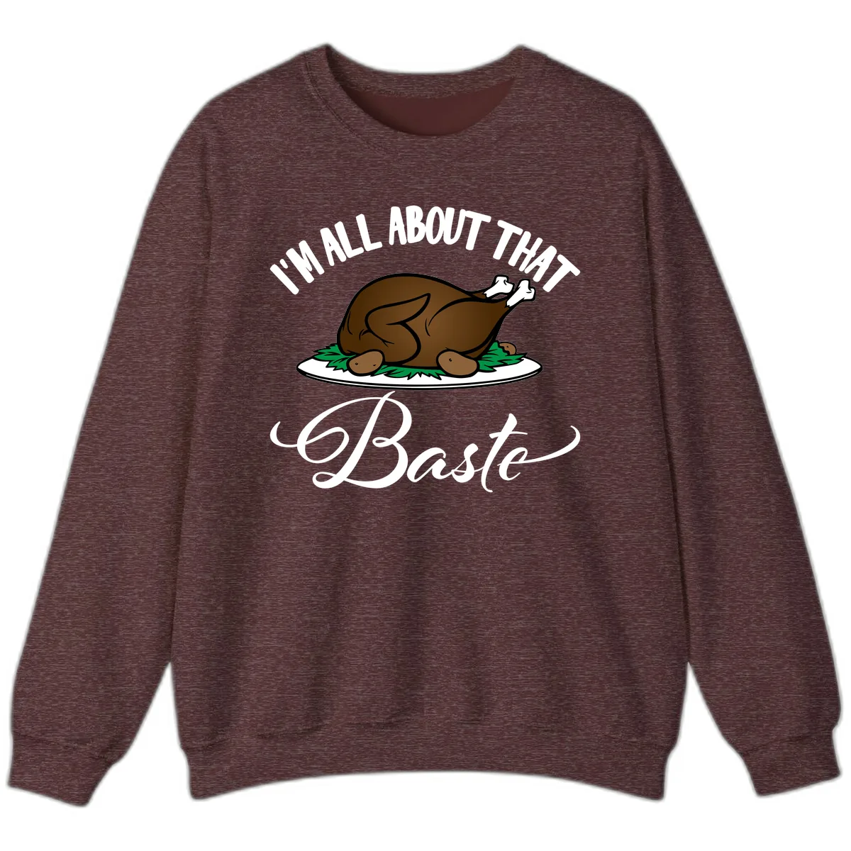 I'm All About That Baste Thanksgiving Sweatshirt in Heather Sport Dark Maroon