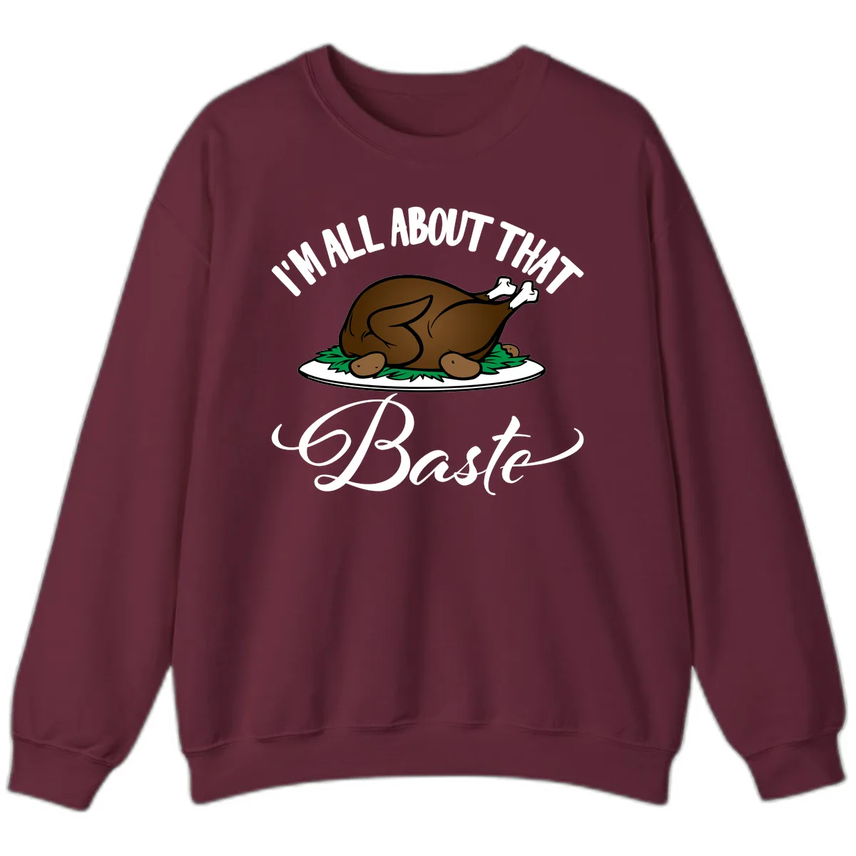 I'm All About That Baste Thanksgiving Sweatshirt in Maroon