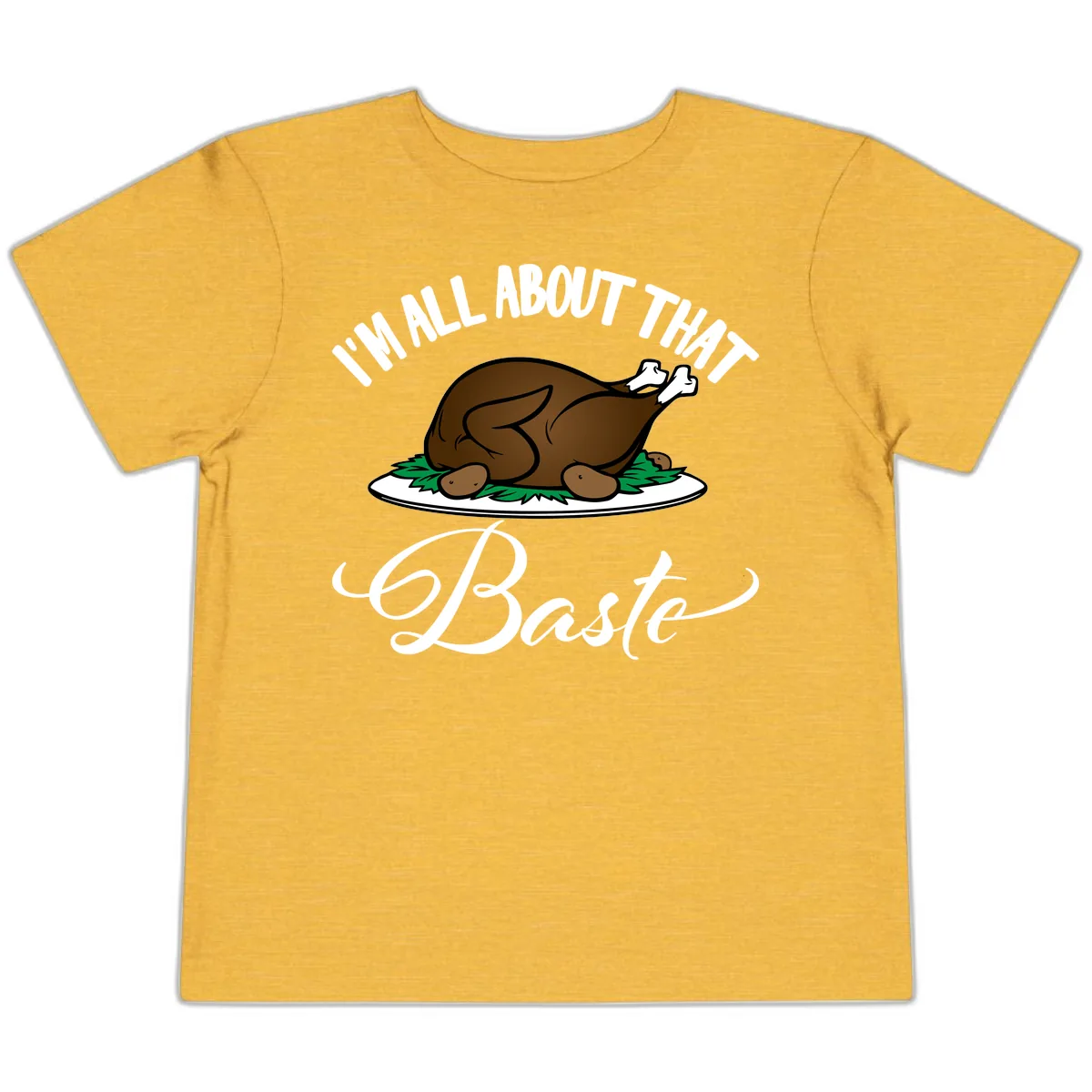 I'm All About That Baste Thanksgiving Toddler T-Shirt in Heather Yellow Gold