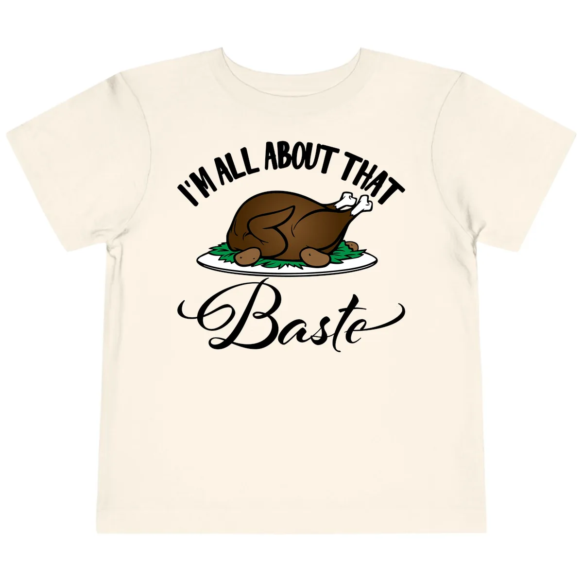 I'm All About That Baste Thanksgiving Toddler T-Shirt in Natural