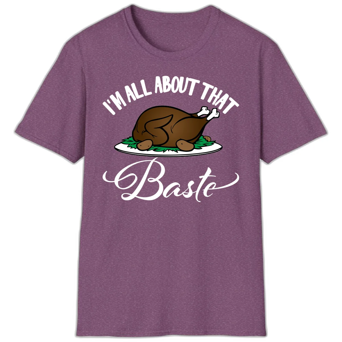 I'm All About That Baste Thanksgiving T-Shirt in Heather Maroon