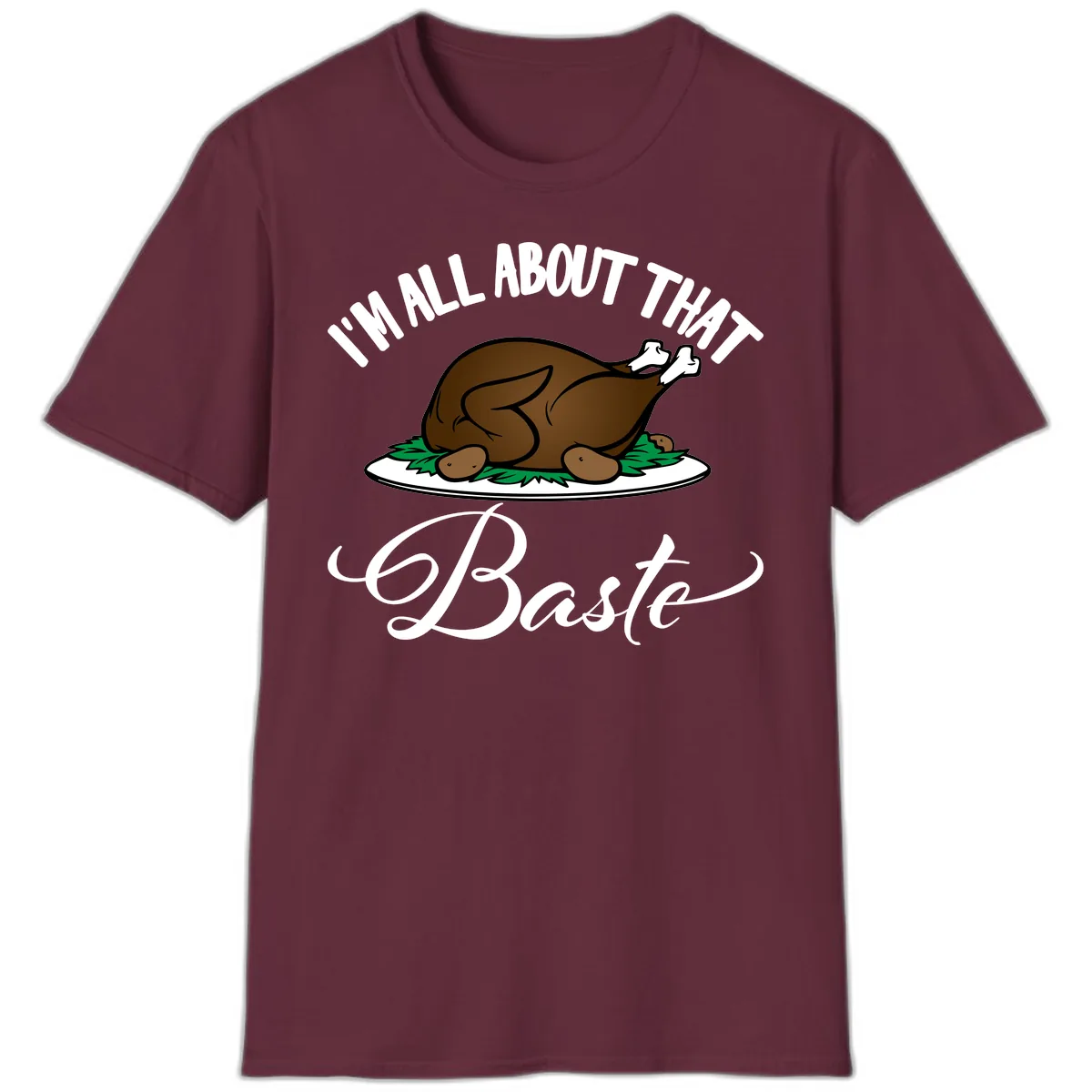 I'm All About That Baste Thanksgiving T-Shirt in Maroon