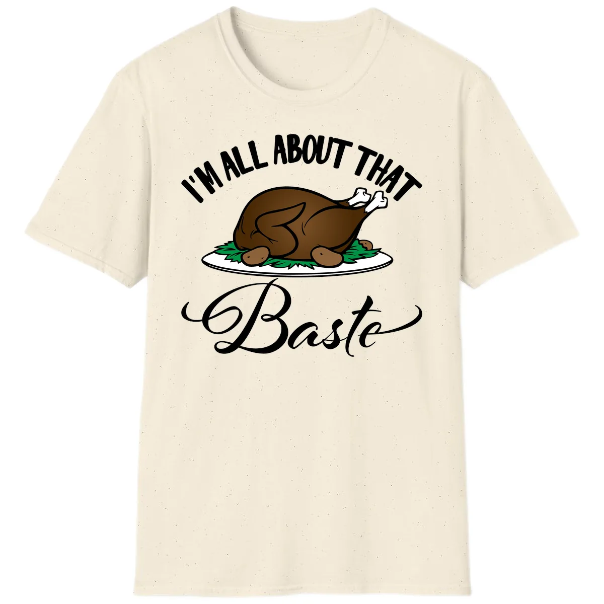 I'm All About That Baste Thanksgiving T-Shirt in Natural