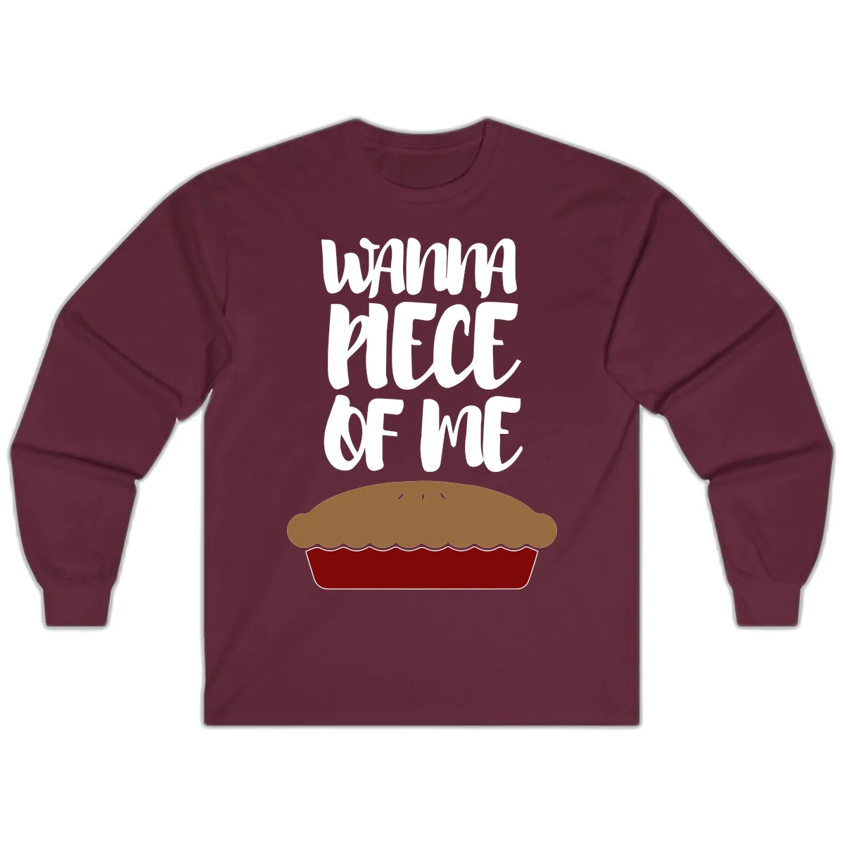Wanna Piece Of Me Pie Design Long Sleeve in Maroon