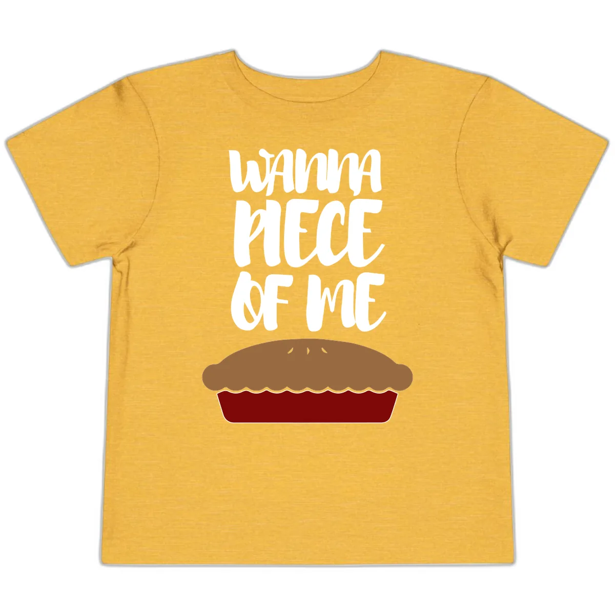 Wanna Piece Of Me Pie Design Toddler T-Shirt in Heather Yellow Gold