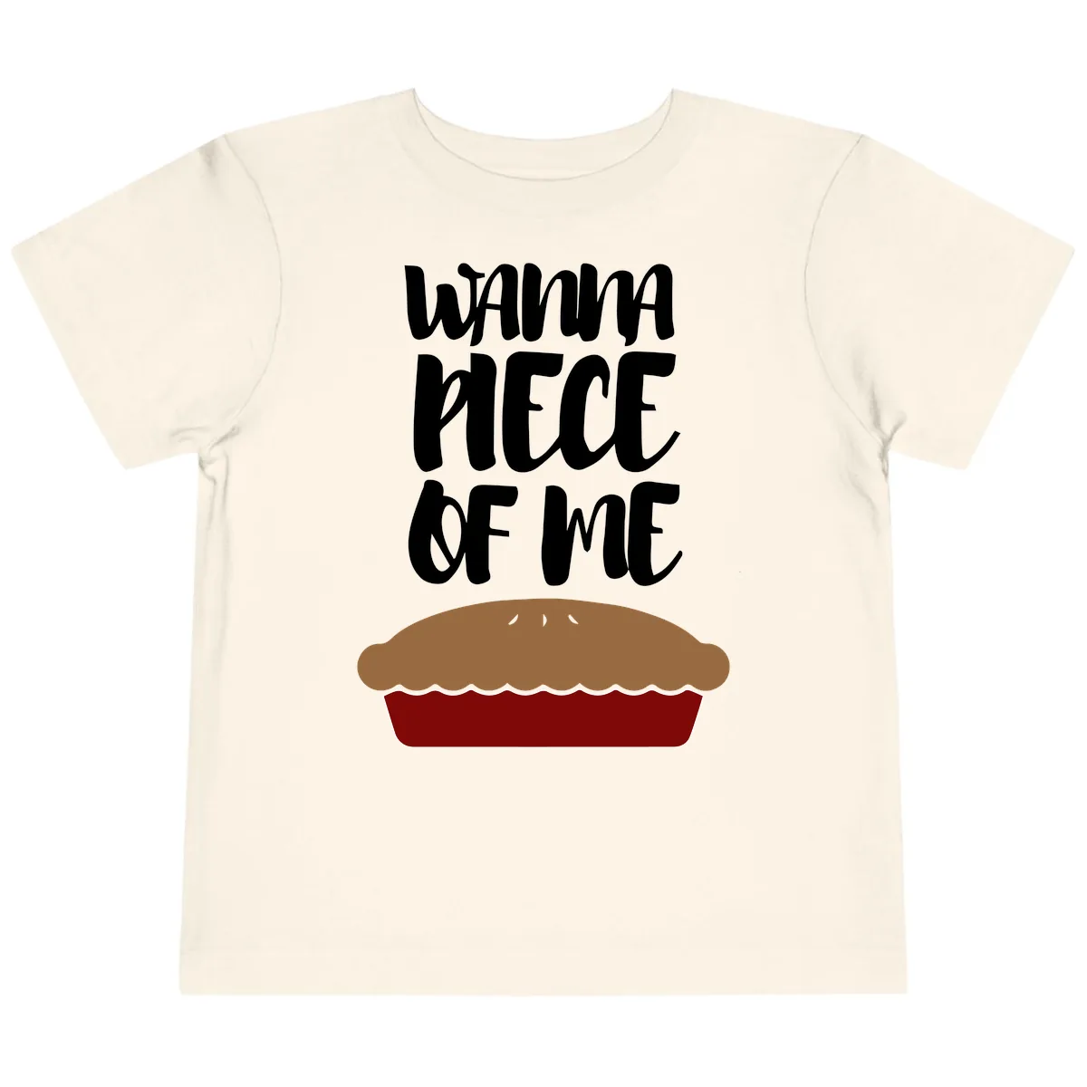 Wanna Piece Of Me Pie Design Toddler T-Shirt in Natural
