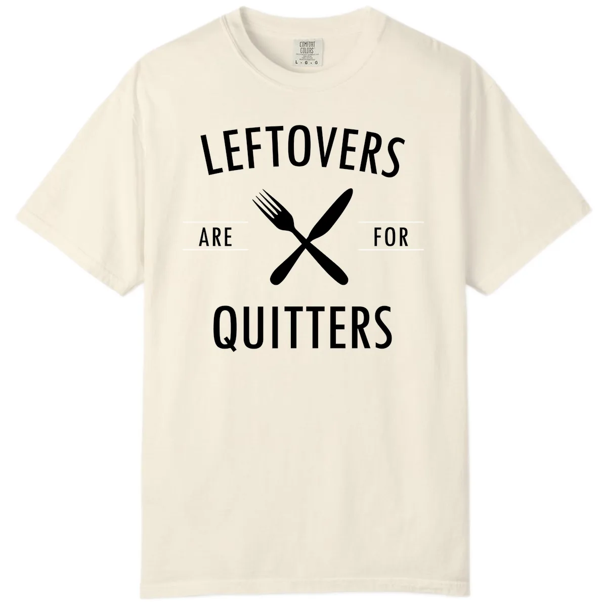 Leftovers Are For Quitters Quote Comfort Color in Ivory