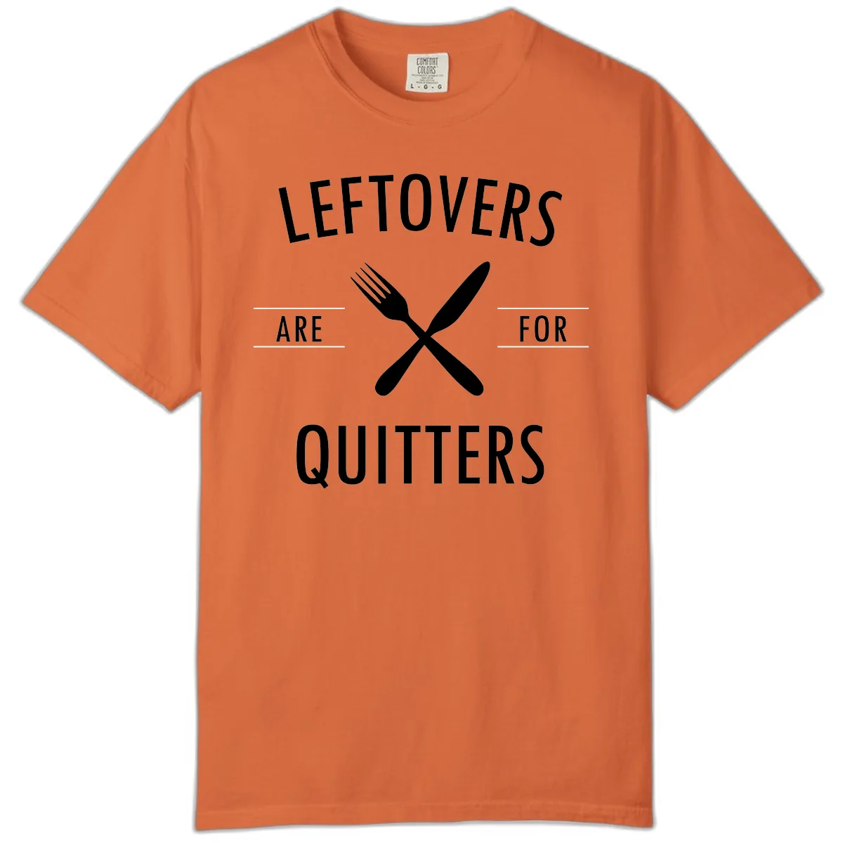 Leftovers Are For Quitters Quote Comfort Color in Burnt Orange