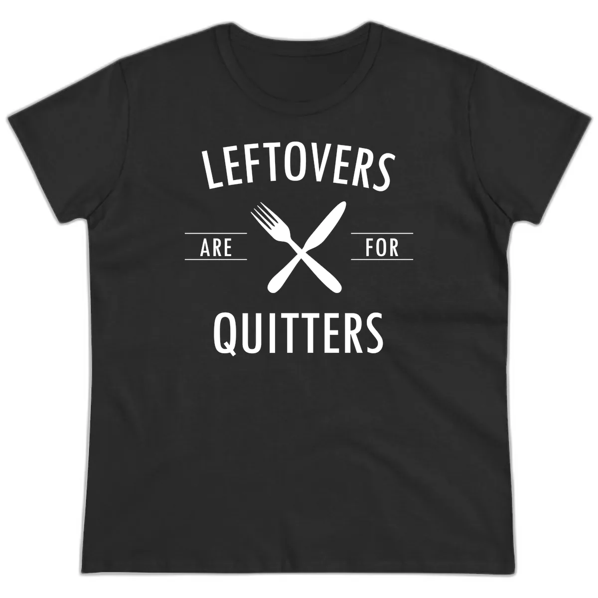 Leftovers Are For Quitters Quote Ladies Tee in Black