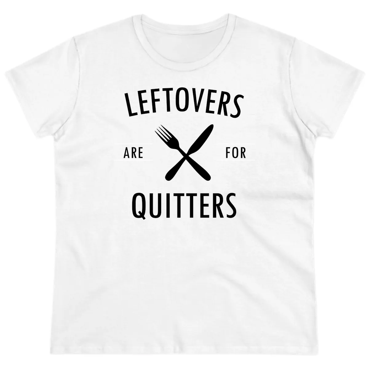 Leftovers Are For Quitters Quote Ladies Tee in White