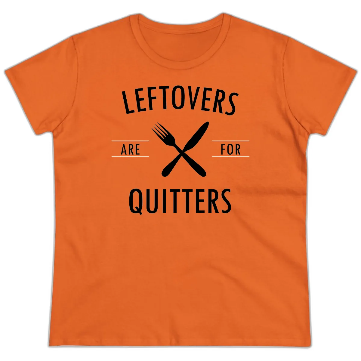 Leftovers Are For Quitters Quote Ladies Tee in Orange