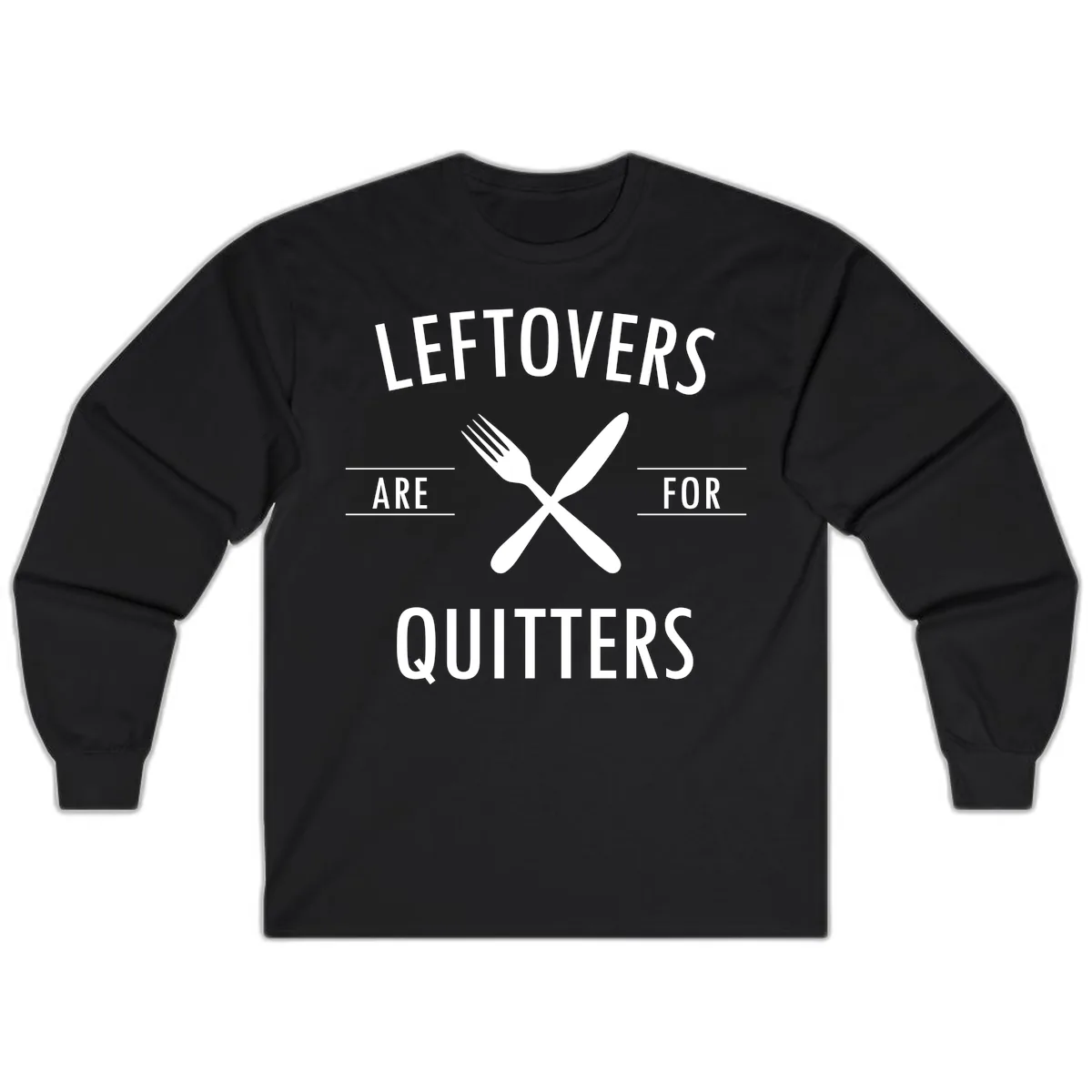 Leftovers Are For Quitters Quote Long Sleeve in Black