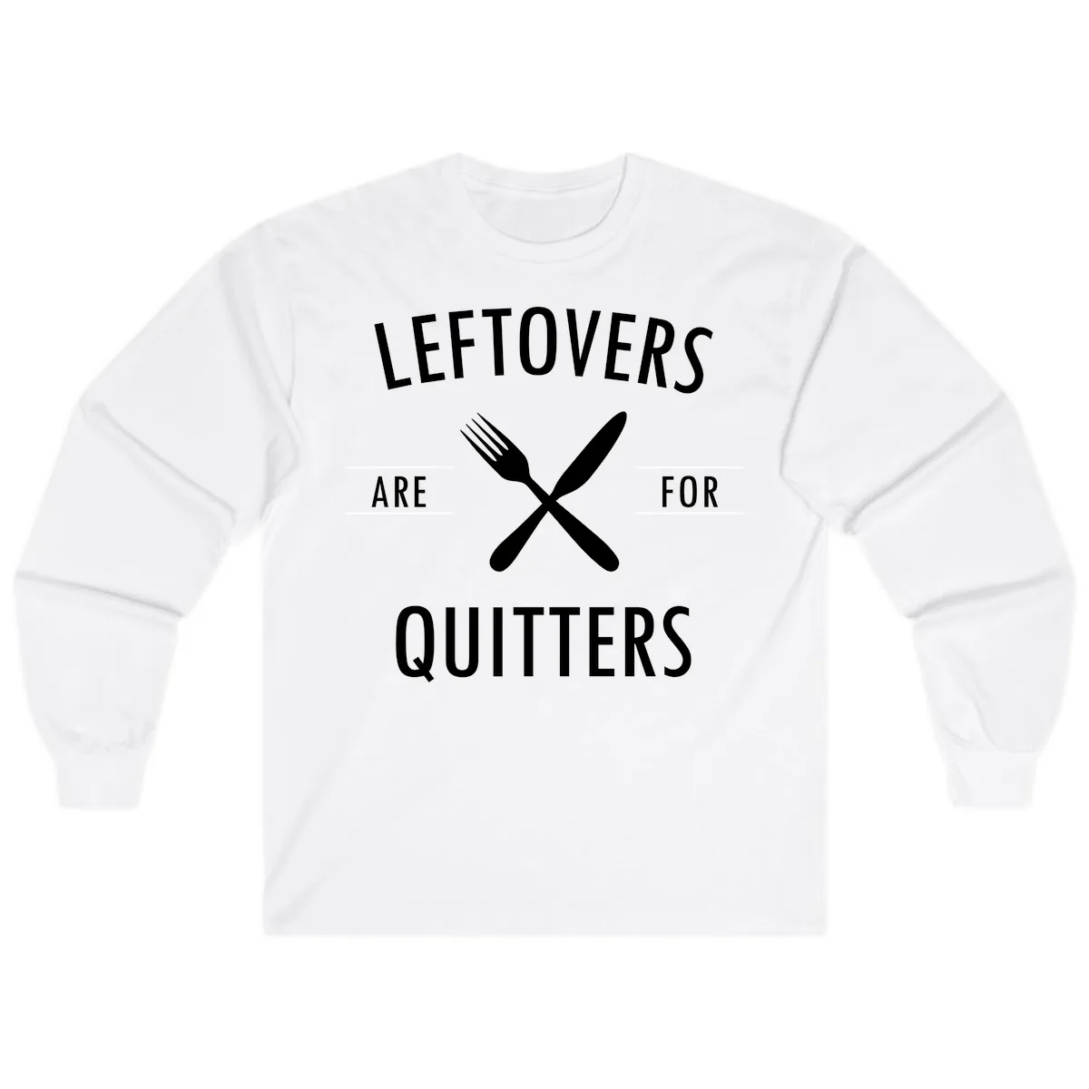 Leftovers Are For Quitters Quote Long Sleeve in White