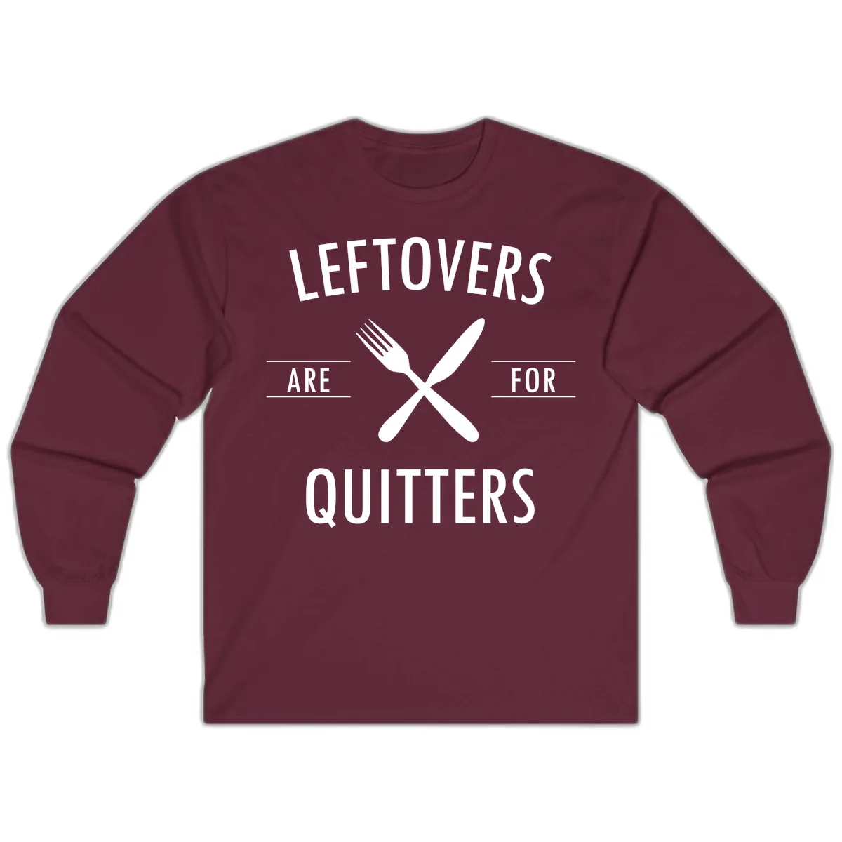 Leftovers Are For Quitters Quote Long Sleeve in Maroon