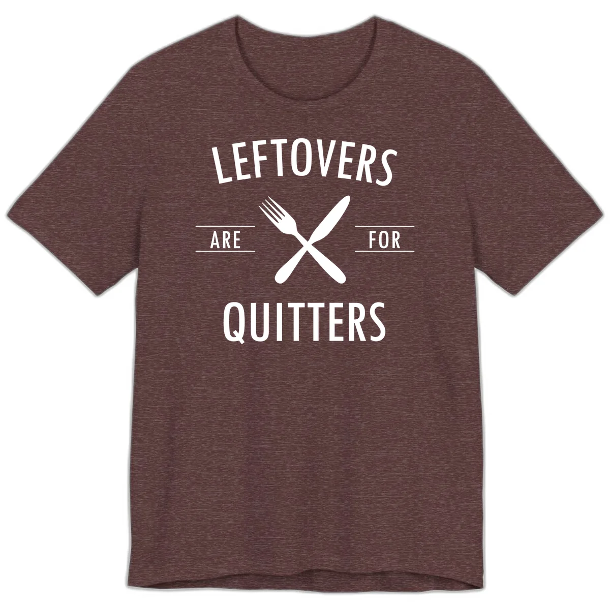 Leftovers Are For Quitters Quote Premium T-Shirt in Heather Maroon