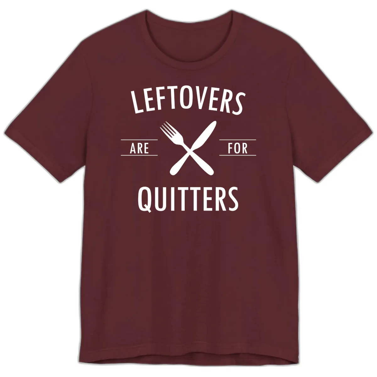 Leftovers Are For Quitters Quote Premium T-Shirt in Maroon