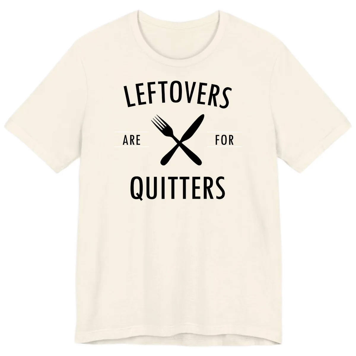 Leftovers Are For Quitters Quote Premium T-Shirt in Natural