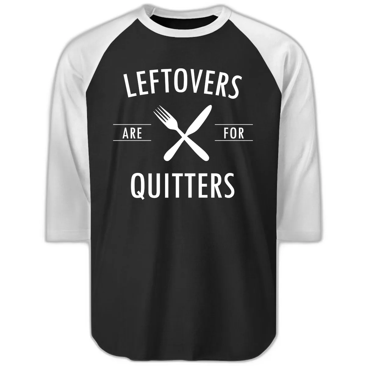 Leftovers Are For Quitters Quote Raglan 3/4 in Black White