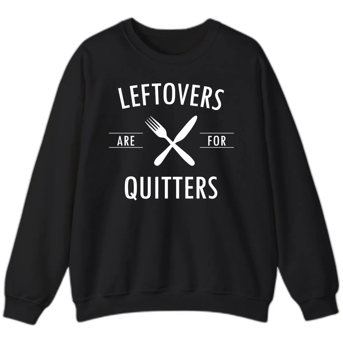 Leftovers Are For Quitters Quote Sweatshirt in Black
