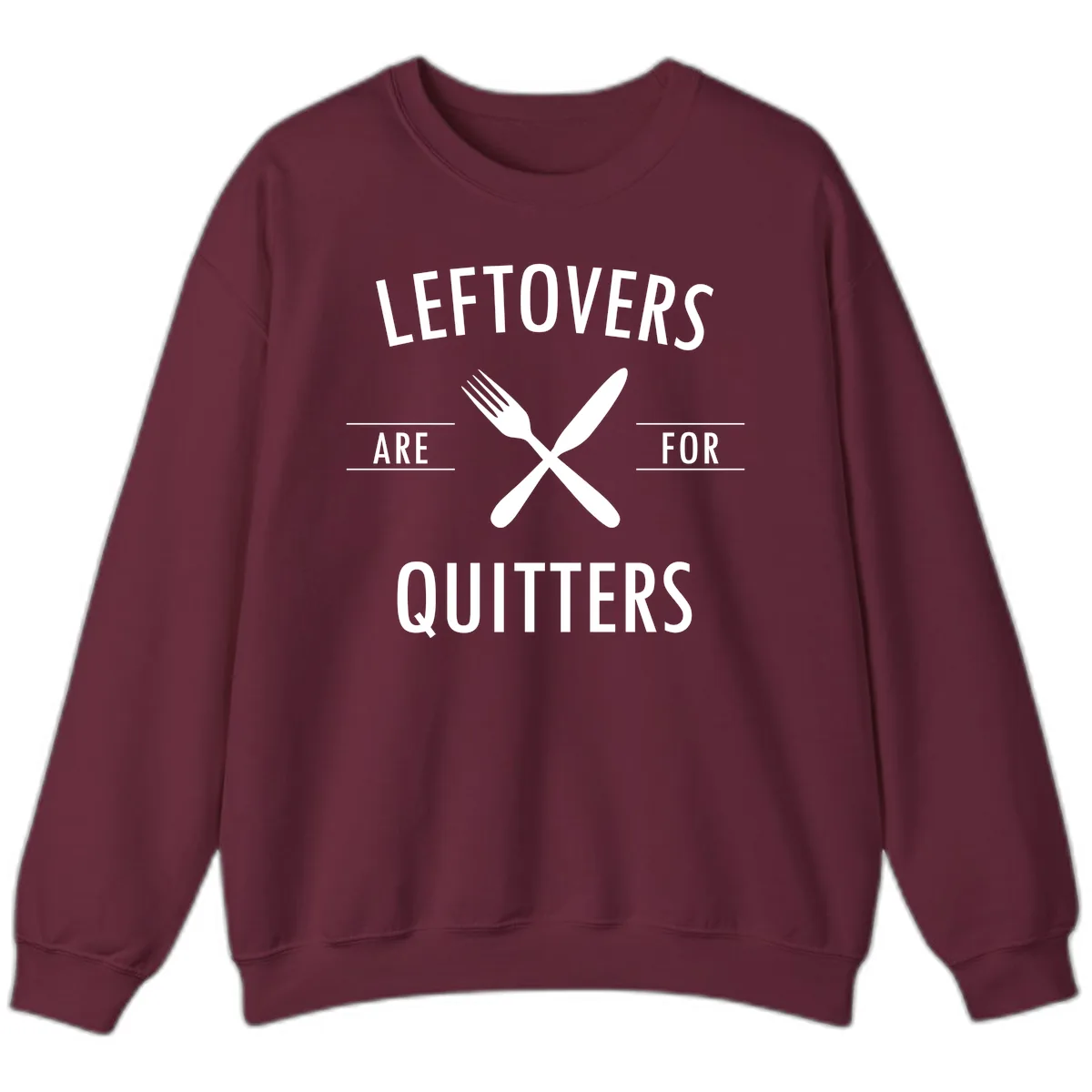 Leftovers Are For Quitters Quote Sweatshirt in Maroon