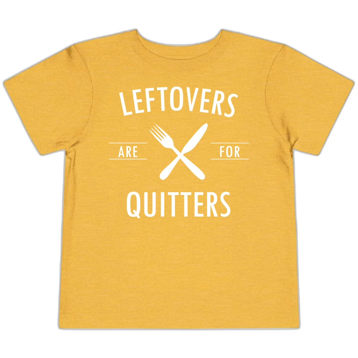 Leftovers Are For Quitters Quote Toddler T-Shirt in Heather Yellow Gold