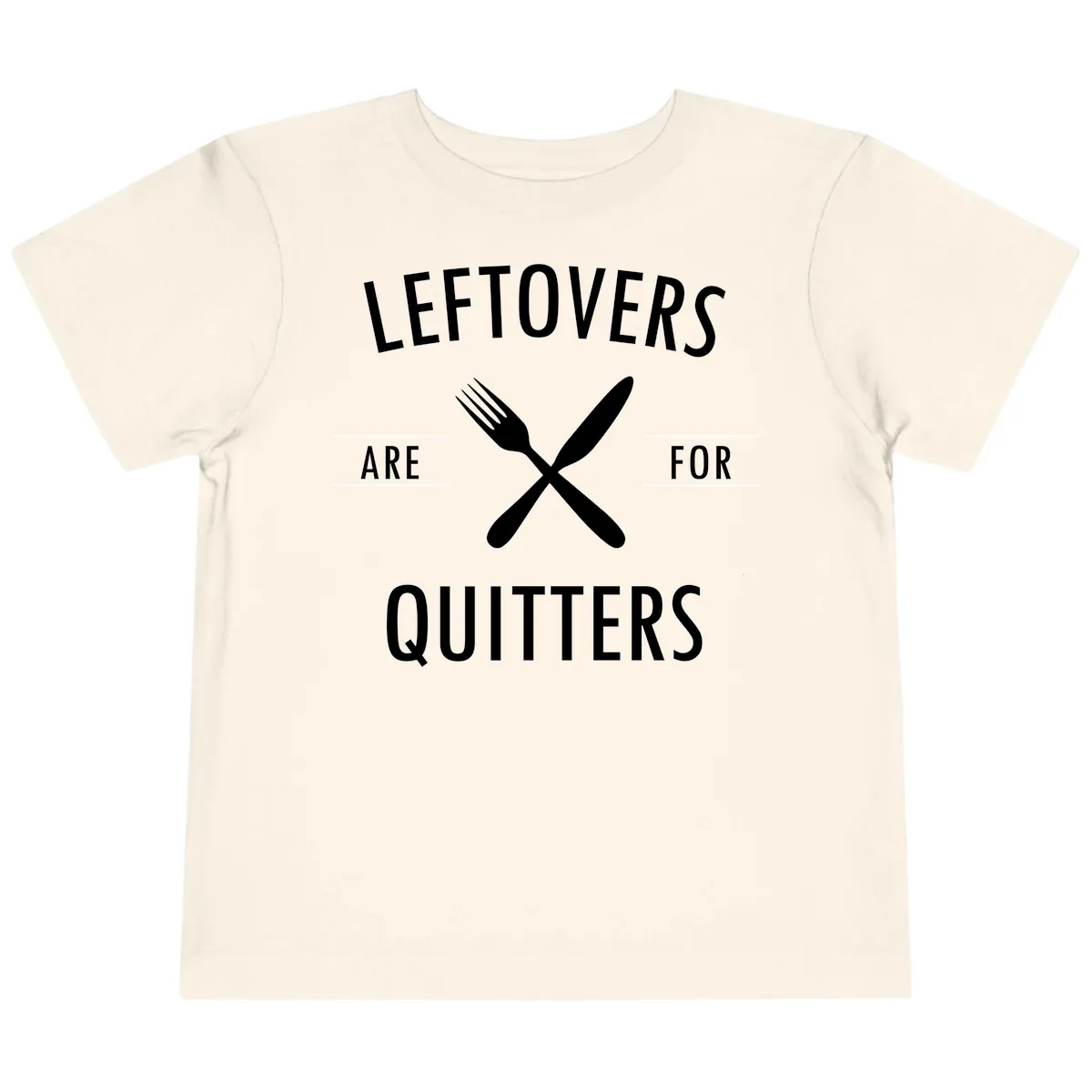 Leftovers Are For Quitters Quote Toddler T-Shirt in Natural